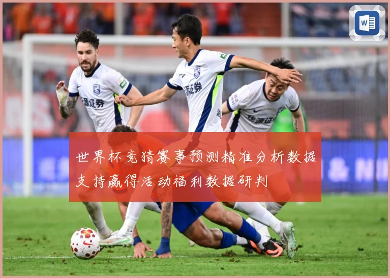 世界杯竞猜赛事预测精准分析数据支持赢得活动福利数据研判