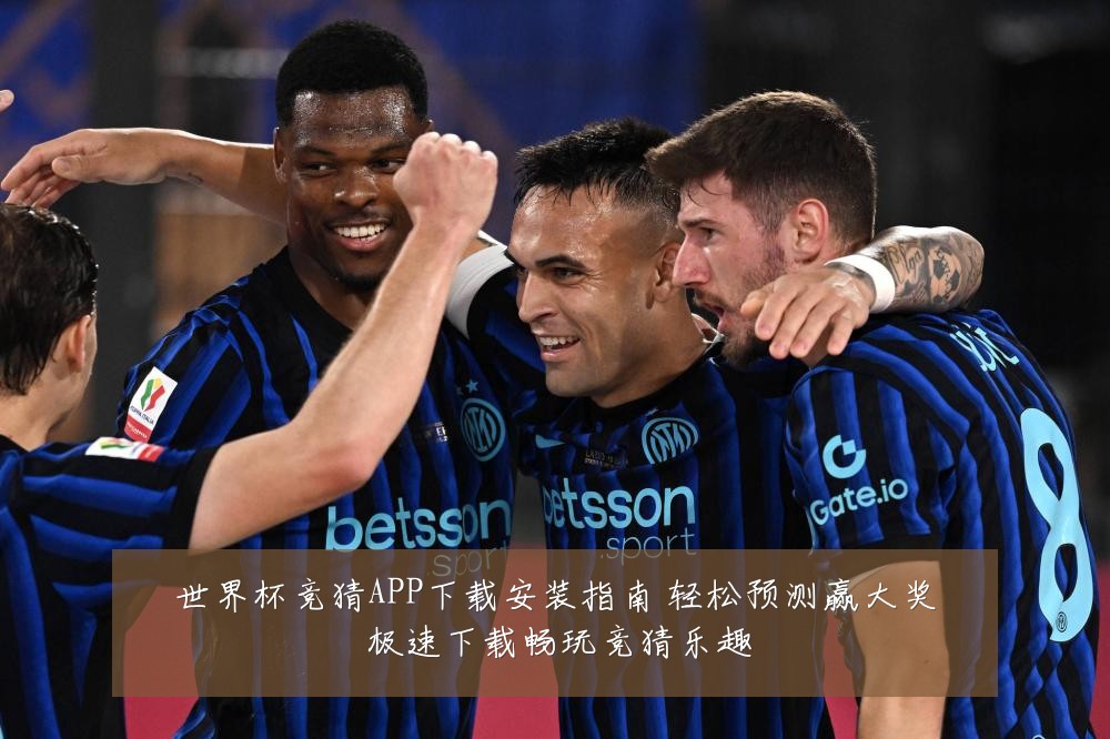世界杯竞猜APP下载安装指南 轻松预测赢大奖 极速下载畅玩竞猜乐趣